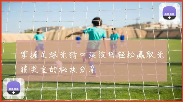 掌握足球竞猜口诀技巧轻松赢取竞猜奖金的秘诀分享