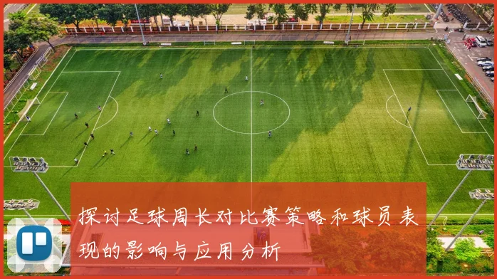 探讨足球周长对比赛策略和球员表现的影响与应用分析